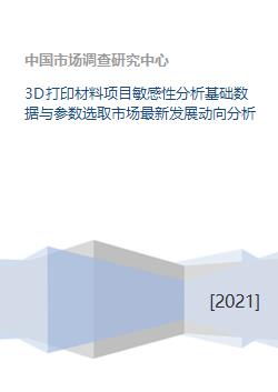 3D打印材料项目敏感性分析 基础数据与参数选取及市场最新发展动向分析